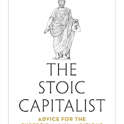 The Stoic Capitalist: Advice for the Exceptionally Ambitious