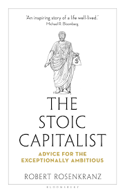 The Stoic Capitalist: Advice for the Exceptionally Ambitious